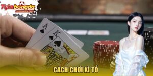 Cách chơi Xì Tố