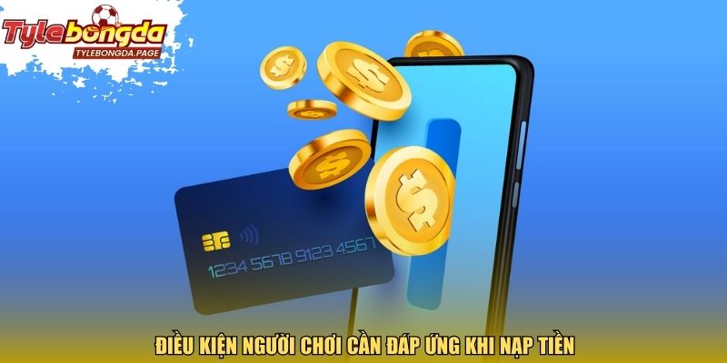  Điều kiện người chơi cần đáp ứng khi nạp tiền