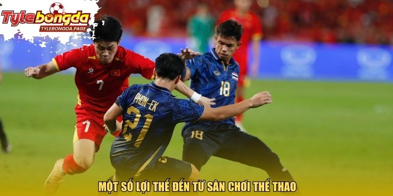 Một số lợi thế đến từ sân chơi thể thao