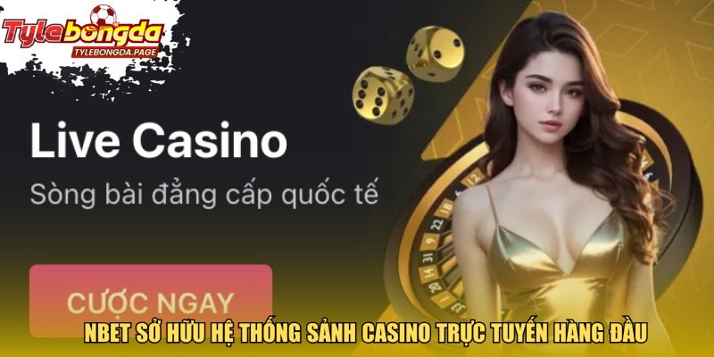 NBET sở hữu hệ thống sảnh casino trực tuyến hàng đầu